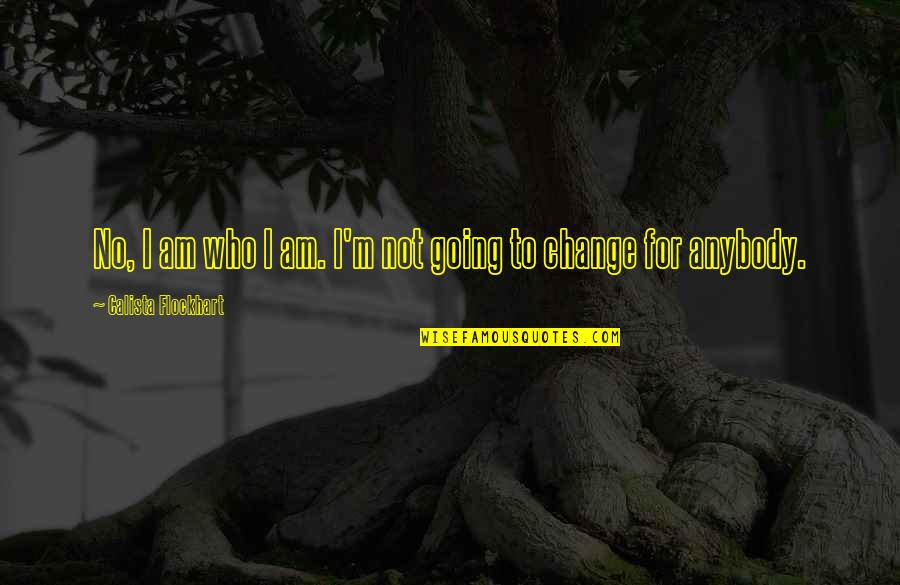 Calista Flockhart Quotes By Calista Flockhart: No, I am who I am. I'm not Calista Flockhart Quotes By Calista Flockhart: No, I am who I am. I'm not