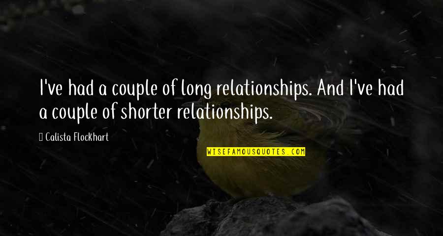Calista Flockhart Quotes By Calista Flockhart: I've had a couple of long relationships. And Calista Flockhart Quotes By Calista Flockhart: I've had a couple of long relationships. And