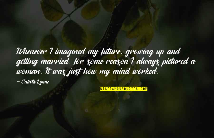 Calista Quotes By Calista Lynne: Whenever I imagined my future, growing up and Calista Quotes By Calista Lynne: Whenever I imagined my future, growing up and