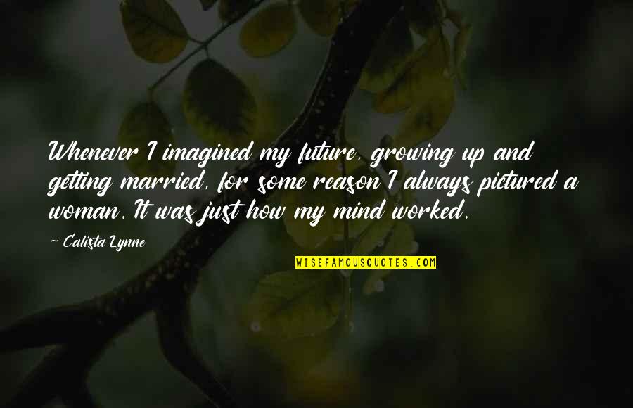 Calista Quotes By Calista Lynne: Whenever I imagined my future, growing up and