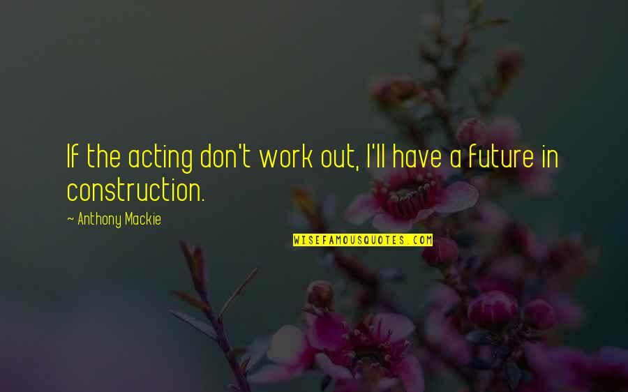 Calister Sa Quotes By Anthony Mackie: If the acting don't work out, I'll have Calister Sa Quotes By Anthony Mackie: If the acting don't work out, I'll have