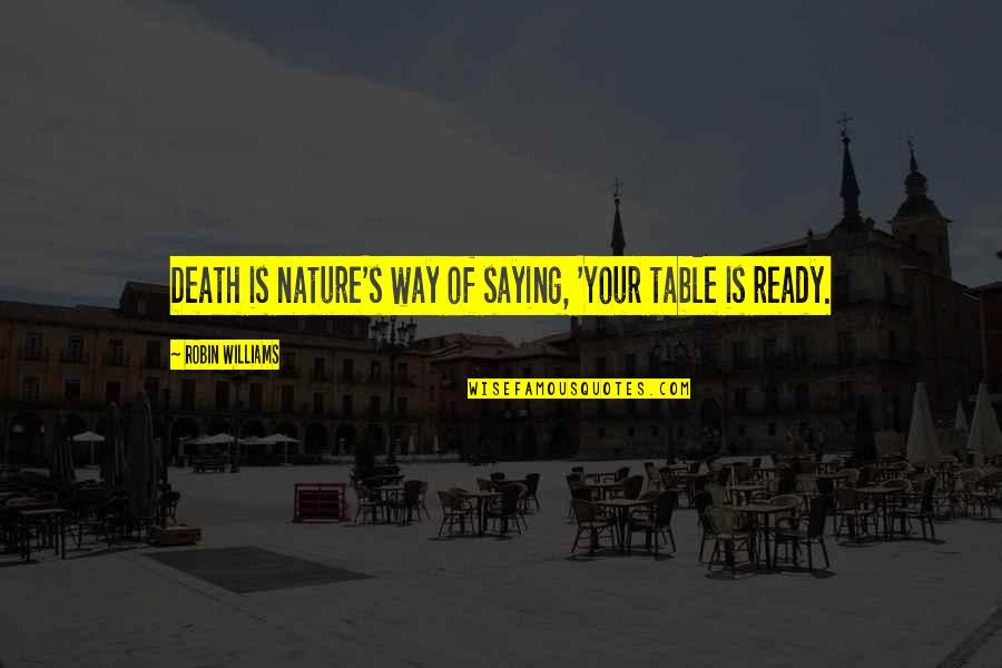 Calister Tools Quotes By Robin Williams: Death is nature's way of saying, 'Your table Calister Tools Quotes By Robin Williams: Death is nature's way of saying, 'Your table