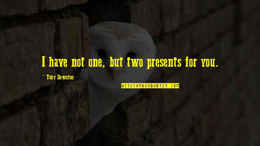 Calister Tools Quotes By Toby Downton: I have not one, but two presents for Calister Tools Quotes By Toby Downton: I have not one, but two presents for