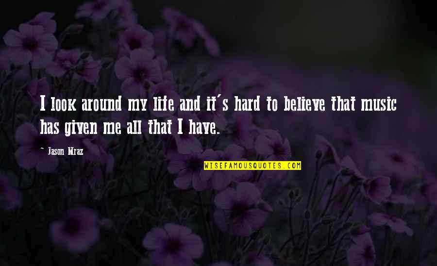 Calisthenic Quotes By Jason Mraz: I look around my life and it's hard