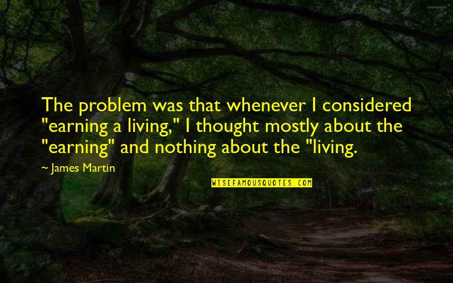 Calisthenics Short Quotes By James Martin: The problem was that whenever I considered "earning Calisthenics Short Quotes By James Martin: The problem was that whenever I considered "earning
