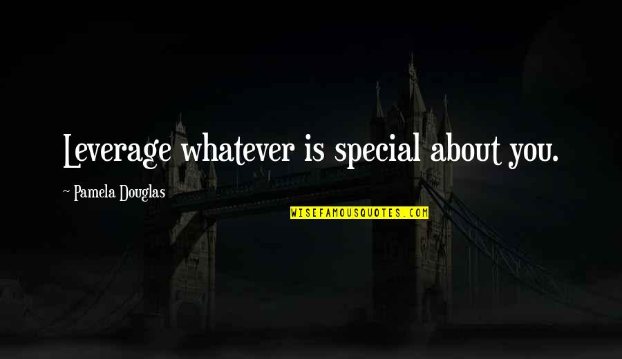 Calisthenics Short Quotes By Pamela Douglas: Leverage whatever is special about you. Calisthenics Short Quotes By Pamela Douglas: Leverage whatever is special about you.