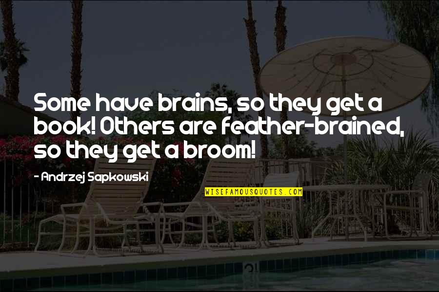 Calistra Flockhart Quotes By Andrzej Sapkowski: Some have brains, so they get a book! Calistra Flockhart Quotes By Andrzej Sapkowski: Some have brains, so they get a book!