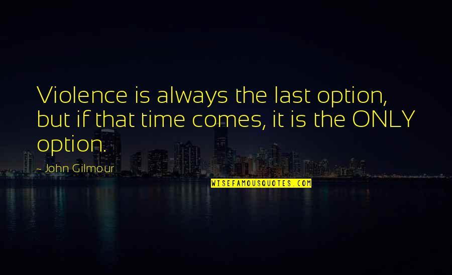 Calistria Memes Quotes By John Gilmour: Violence is always the last option, but if