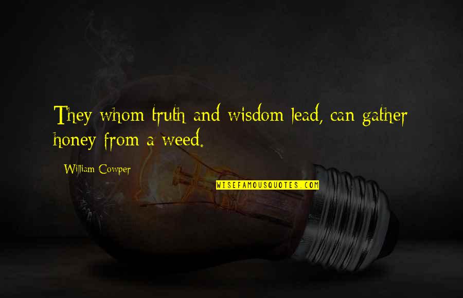 Calitate Dex Quotes By William Cowper: They whom truth and wisdom lead, can gather