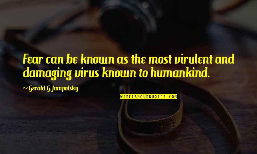 Calixto Chinchilla Quotes By Gerald G. Jampolsky: Fear can be known as the most virulent