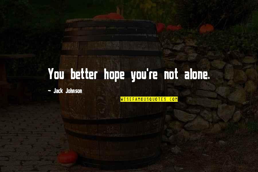 Calixto Global Investors Quotes By Jack Johnson: You better hope you're not alone. Calixto Global Investors Quotes By Jack Johnson: You better hope you're not alone.