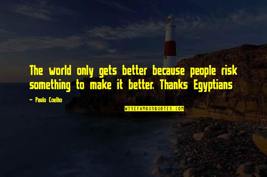 Calixto Global Investors Quotes By Paulo Coelho: The world only gets better because people risk Calixto Global Investors Quotes By Paulo Coelho: The world only gets better because people risk