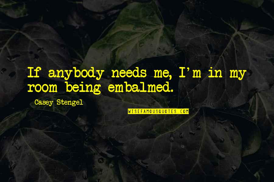 Caliza Alys Quotes By Casey Stengel: If anybody needs me, I'm in my room Caliza Alys Quotes By Casey Stengel: If anybody needs me, I'm in my room