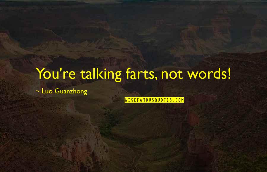 Caliza Alys Quotes By Luo Guanzhong: You're talking farts, not words! Caliza Alys Quotes By Luo Guanzhong: You're talking farts, not words!