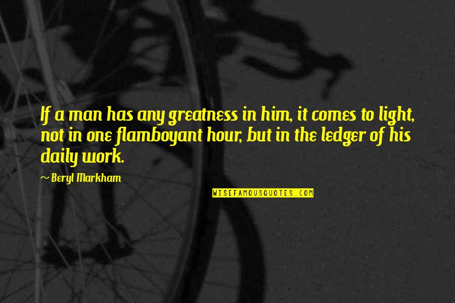 Caliza Winery Quotes By Beryl Markham: If a man has any greatness in him, Caliza Winery Quotes By Beryl Markham: If a man has any greatness in him,