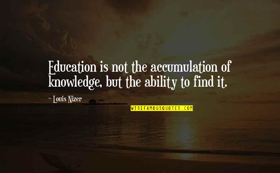 Caliza Winery Quotes By Louis Nizer: Education is not the accumulation of knowledge, but