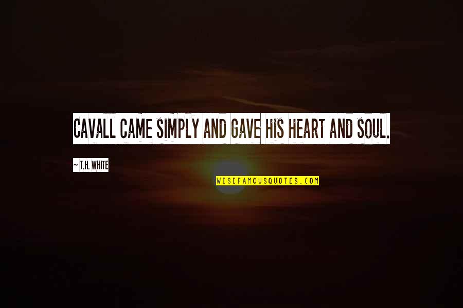 Caliza Winery Quotes By T.H. White: Cavall came simply and gave his heart and Caliza Winery Quotes By T.H. White: Cavall came simply and gave his heart and