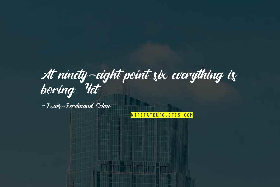 Calizota Quotes By Louis-Ferdinand Celine: At ninety-eight point six everything is boring. Yet