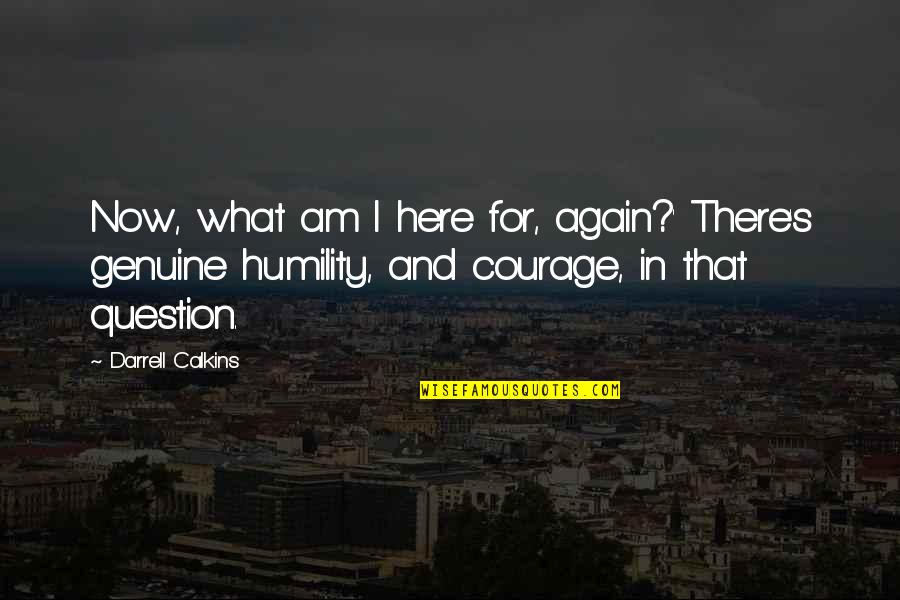 Calkins Quotes By Darrell Calkins: Now, what am I here for, again?' There's Calkins Quotes By Darrell Calkins: Now, what am I here for, again?' There's