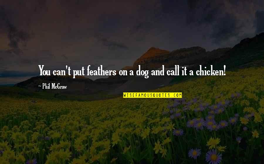 Call And Put Quotes By Phil McGraw: You can't put feathers on a dog and