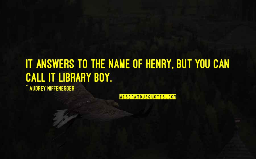Call Boy Quotes By Audrey Niffenegger: It answers to the name of Henry, but