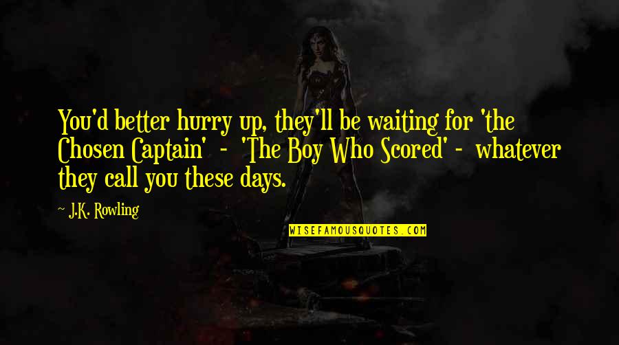 Call Boy Quotes By J.K. Rowling: You'd better hurry up, they'll be waiting for