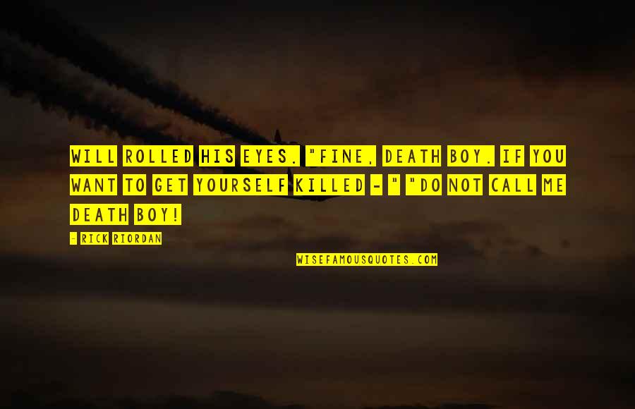 Call Boy Quotes By Rick Riordan: Will rolled his eyes. "Fine, Death Boy. If