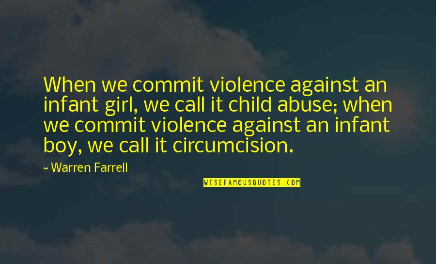 Call Boy Quotes By Warren Farrell: When we commit violence against an infant girl,