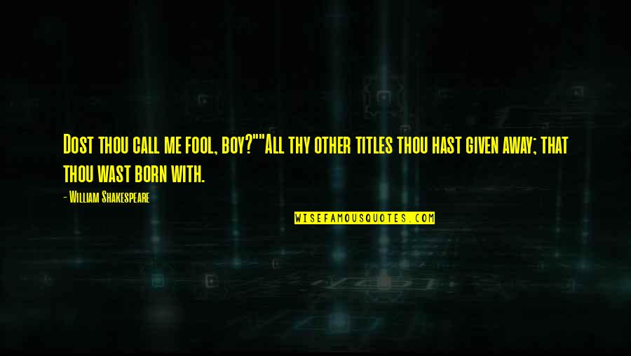 Call Boy Quotes By William Shakespeare: Dost thou call me fool, boy?""All thy other