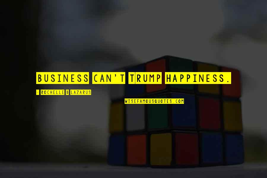 Call Center Humor Quotes By Rochelle B Lazarus: Business can't trump happiness.
