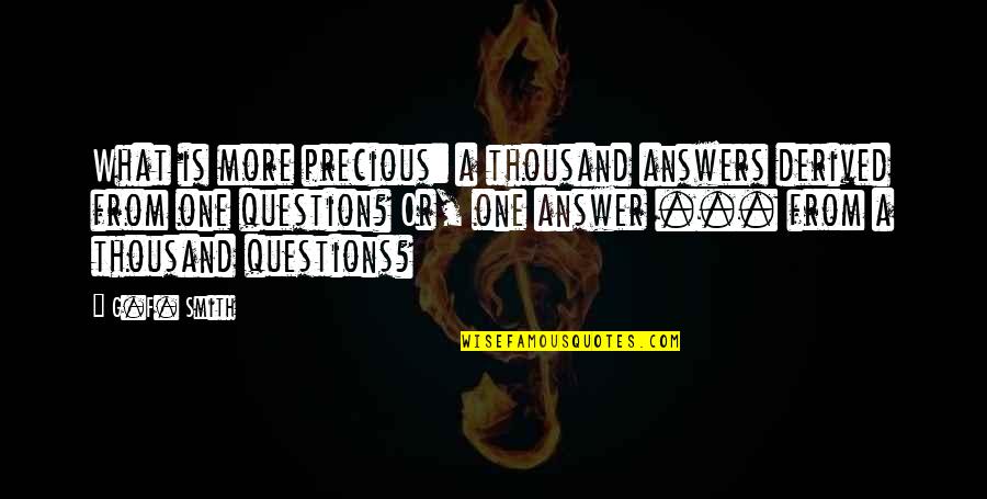 Call Center Jobs Quotes By G.F. Smith: What is more precious: a thousand answers derived Call Center Jobs Quotes By G.F. Smith: What is more precious: a thousand answers derived