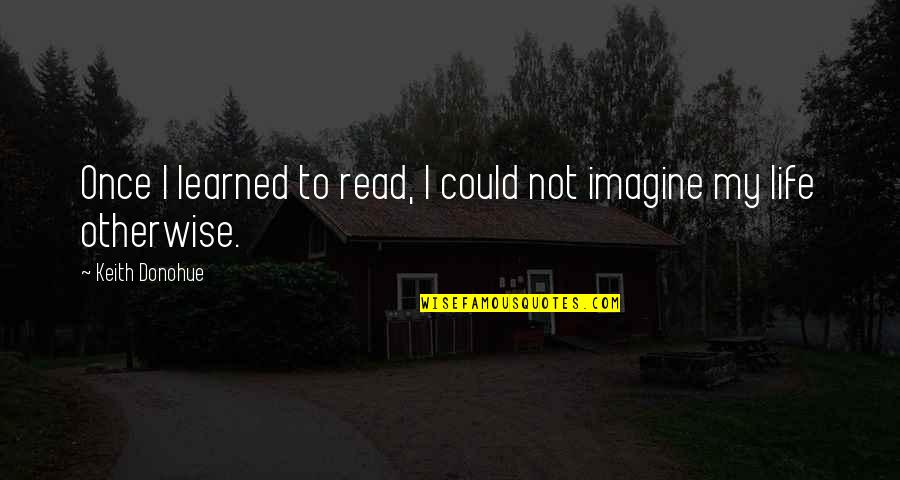 Call Center Jobs Quotes By Keith Donohue: Once I learned to read, I could not Call Center Jobs Quotes By Keith Donohue: Once I learned to read, I could not