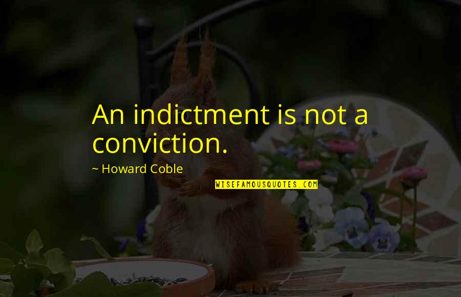 Call Center Training Quotes By Howard Coble: An indictment is not a conviction.