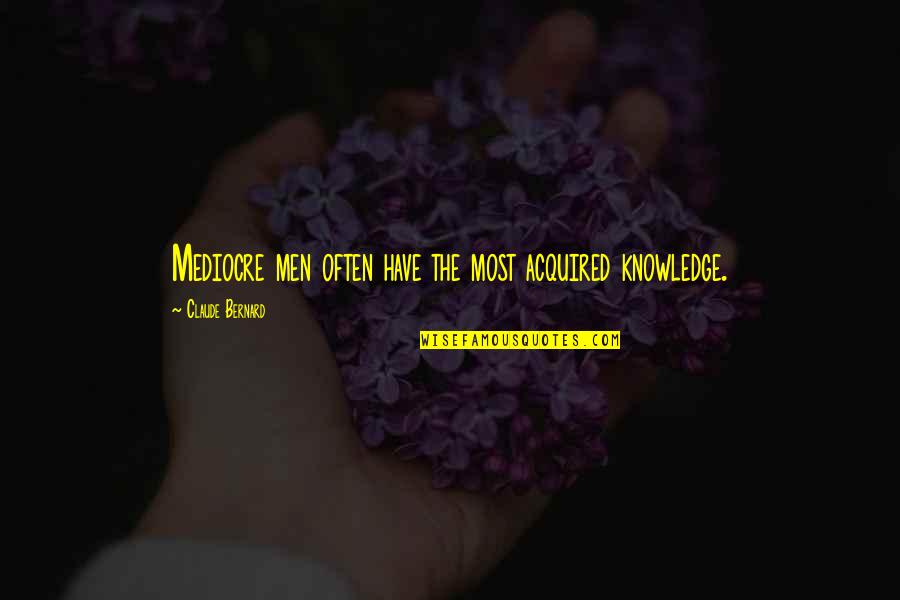 Call Centers Quotes By Claude Bernard: Mediocre men often have the most acquired knowledge. Call Centers Quotes By Claude Bernard: Mediocre men often have the most acquired knowledge.
