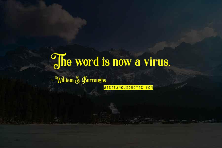 Call Centre Griff Quotes By William S. Burroughs: The word is now a virus.