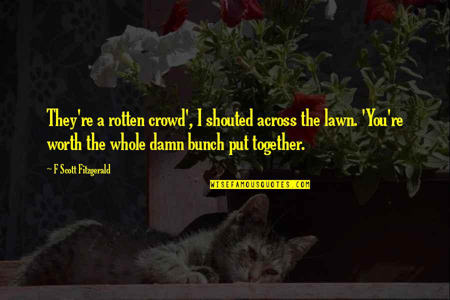 Call Centre Motivational Quotes By F Scott Fitzgerald: They're a rotten crowd', I shouted across the