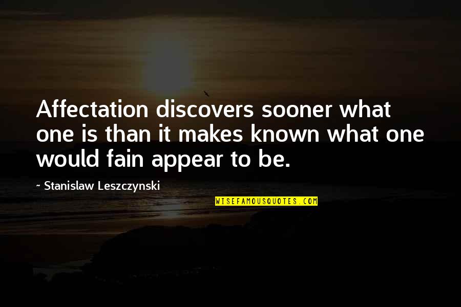 Call Centre Motivational Quotes By Stanislaw Leszczynski: Affectation discovers sooner what one is than it