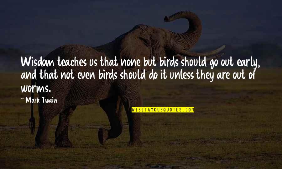 Call Centres Quotes By Mark Twain: Wisdom teaches us that none but birds should