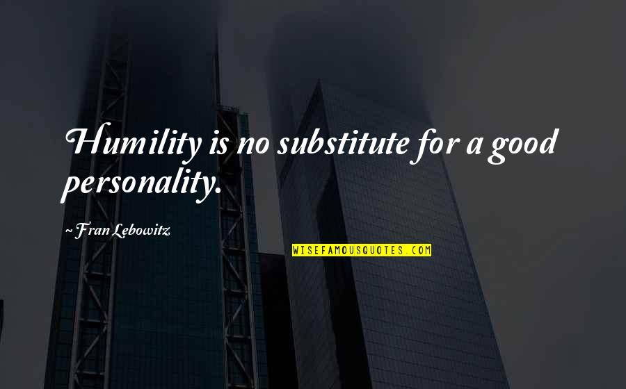 Call Down The Hawk Quotes By Fran Lebowitz: Humility is no substitute for a good personality.