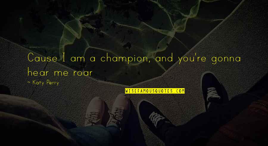 Call For A Free Quote Quotes By Katy Perry: Cause I am a champion, and you're gonna