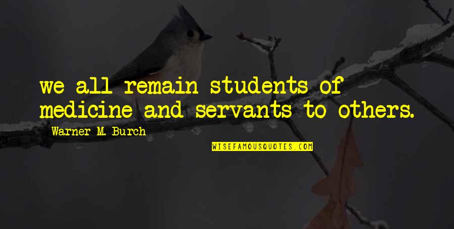 Call For Celebration Quotes By Warner M. Burch: we all remain students of medicine and servants Call For Celebration Quotes By Warner M. Burch: we all remain students of medicine and servants