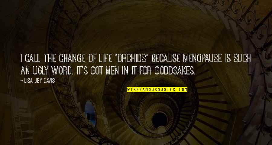 Call For Change Quotes By Lisa Jey Davis: I call the Change of Life "Orchids" because Call For Change Quotes By Lisa Jey Davis: I call the Change of Life "Orchids" because