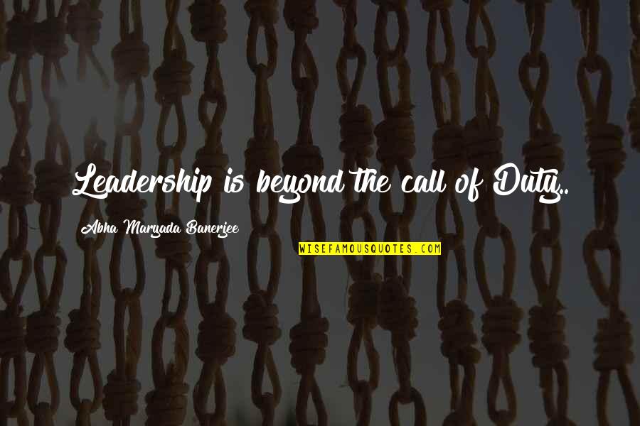 Call For Duty Quotes By Abha Maryada Banerjee: Leadership is beyond the call of Duty..