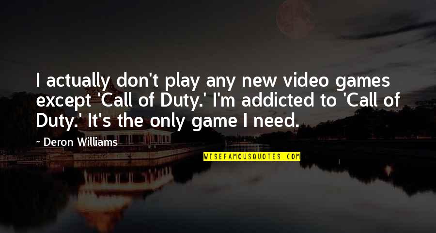 Call For Duty Quotes By Deron Williams: I actually don't play any new video games