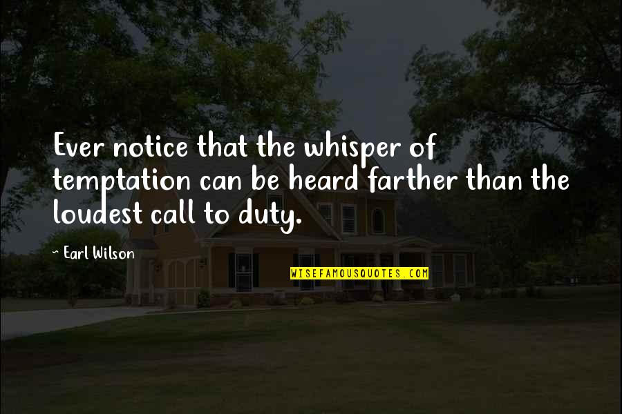 Call For Duty Quotes By Earl Wilson: Ever notice that the whisper of temptation can