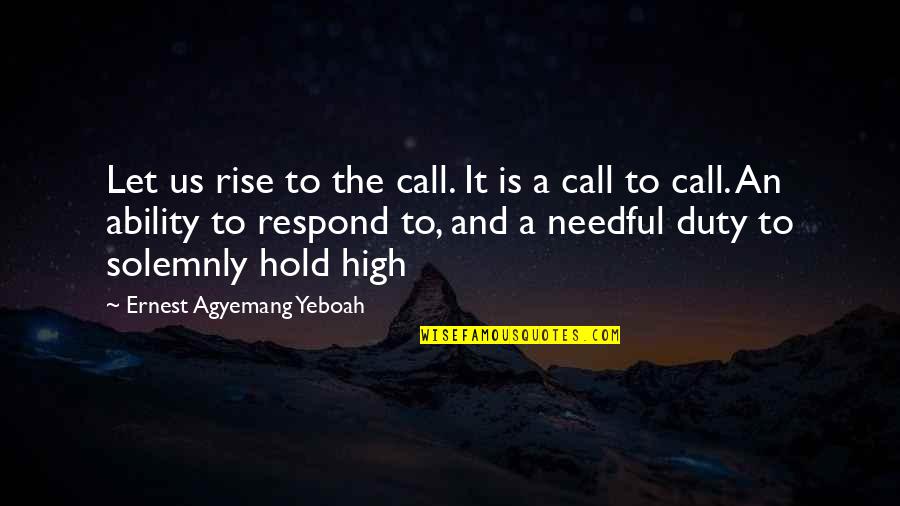 Call For Duty Quotes By Ernest Agyemang Yeboah: Let us rise to the call. It is