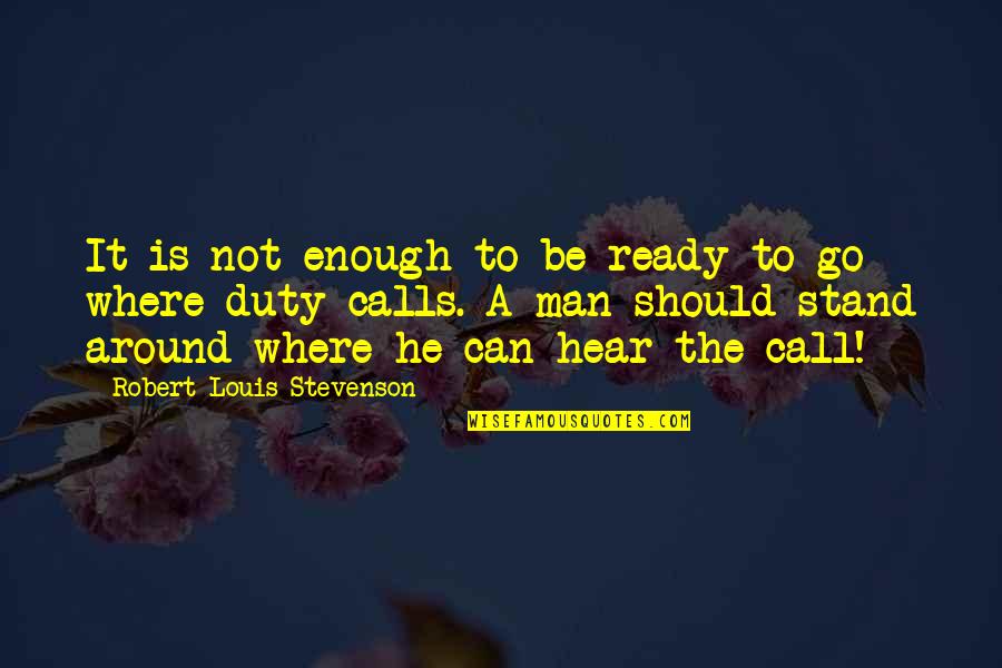 Call For Duty Quotes By Robert Louis Stevenson: It is not enough to be ready to