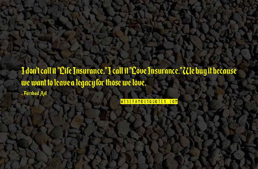 Call For Insurance Quotes By Farshad Asl: I don't call it "Life Insurance," I call Call For Insurance Quotes By Farshad Asl: I don't call it "Life Insurance," I call