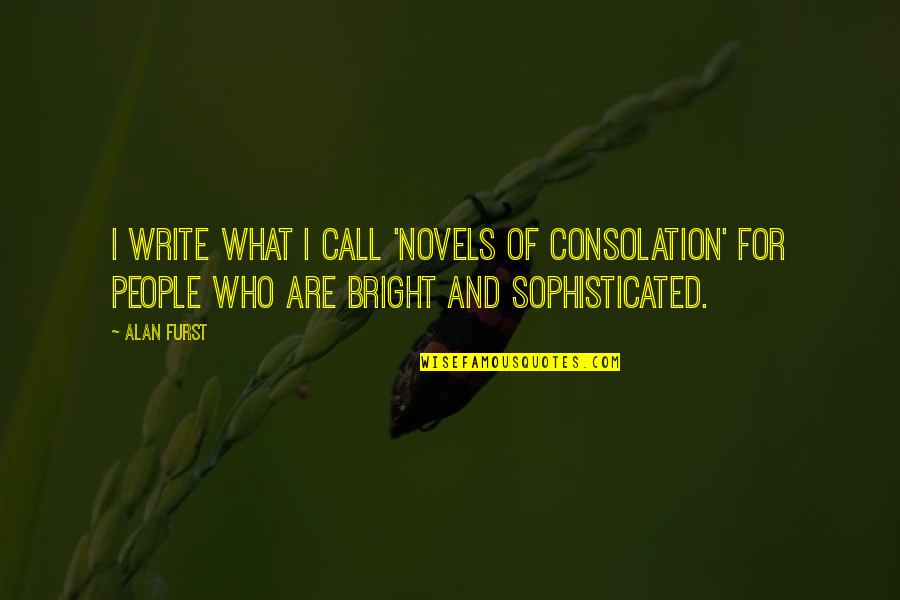 Call For Quotes By Alan Furst: I write what I call 'novels of consolation'