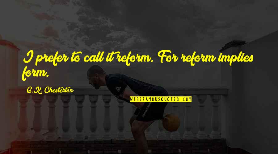 Call For Quotes By G.K. Chesterton: I prefer to call it reform. For reform